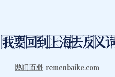 我要回到上海去反义词是什么意思的图片